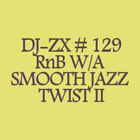 DJ-ZX # 129 RnB W/A SMOOTH JAZZ TWIST II ((FREE DOWNLOAD)) by Dj-Zx