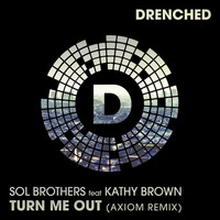 Sol Brothers Ft Kathy Brown - Turn Me Out (Axiom Remix) (PREVIEW) by Drenched Records