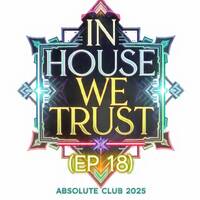In House We Trust (EP 18) Absolute Club 2025 By @nnibas by @nnibas