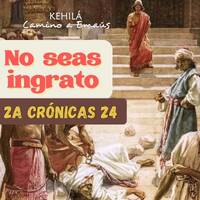 2a Crónicas 24 | No seas Ingrato. by Kehila Camino a Emaus