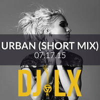 Urban (Short Mix) 07.17.15 by DJ LX