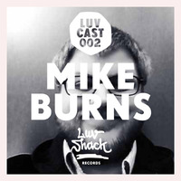 LUVCAST 002: MIKEBURNS by Luv Shack Records