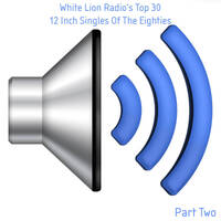 WLR's Top 30 Twelve Inch Singles Of The Eighties (Part 2 Complete) by White Lion Radio