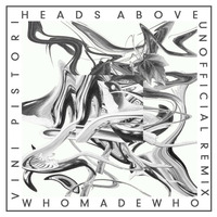WhoMadeWho - Heads Above (Vini Pistori Remix) by Vini Pistori
