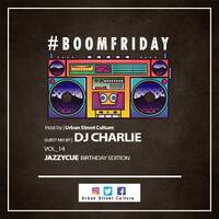 BoomFriday vol 14 Guest Mix By Dj Charlie JazzyCue birthday edition by #BoomFriday