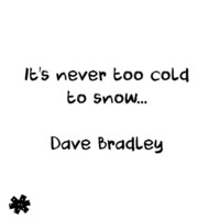 It's Never Too Cold To Snow by Dave Bradley