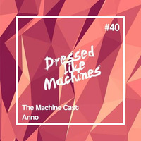 The Machine Cast #40 by Anno by Dressed Like Machines