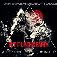 TJR ft Savage vs ChildsPlay &amp; Chuckie - Put It Up This Party  (Alex2Rome™ Mashup) by Alex2Rome