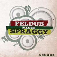 Feldub Meets Spraggy "A so it go" (2010)