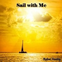 Sail With Me By Robert Stanley by Robert Stanley