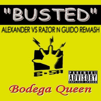 BUSTED - BODEGA QUEEN (ALEXANDER VS RAZOR &amp; GUIDO) REMASH by Alexander