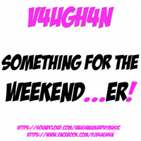 V4UGH4N - Something For The Weekend...er! by V4UGH4N/ Vaughan Murphy