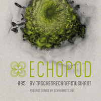 [ECHOPOD 005] Echogarden Podcast 005 by Taschenrechnermusikant by echogarden