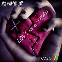 Presents K - LO - LOVE Is A TRAP  Pt1 by Mix Master Jay