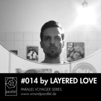 PARALLEL PODCAST #014 - Layered Love by Parallel Berlin