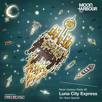 Moon Harbour Radio 60: Luna City Express - Ten Years Special by Moon Harbour