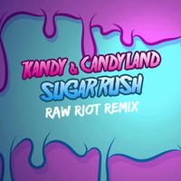 KANDY &amp; Candyland - Sugar Rush (RAW RIOT Remix) by RAW RIOT