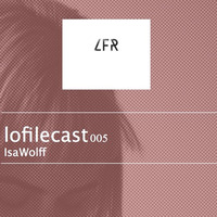 Lofilecast005 by Isa Wolff