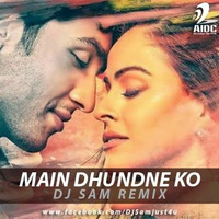 MAIN DHOODNE KO ZAMAANE MEIN (DJ SAM REMIX) by djsam