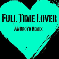 Full Time Lover (ANDroYd Remix) by Androyd