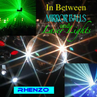 Rhenzo - In Between Mirror Balls And Laser Lights by Rhenzo
