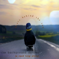 The background dancer (a road trip story) by Beats Behind The Sun
