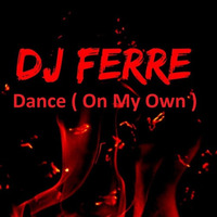 Dj Ferre - Dance ( On My Own ) by Dj Ferre