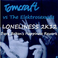 Tomcraft vs The Elektrosexuals - Loneliness 2K12 (Dave Bolton's Happiness Rework) by The Elektrosexuals Feat The JFMC