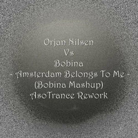 Orjan Nilsen Vs Bobina - Amsterdam Belongs To Me (Bobina Mashup) AsoTrance Rework by MdB RadioDJs