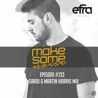 Efra - Make Some Noise #133 (Sardi &amp; Martin Harris Guest Mix) by EFRA