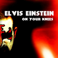 Elvis Einstein - On Your Knees (FREE DOWNLOAD!!!) by Elvis Einstein