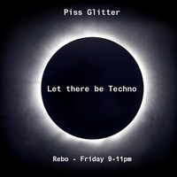 Let there be Techno - Piss Glitter 10/7/15 by Rebo
