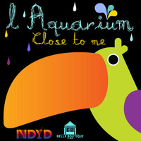 L'Aquarium - Close To Me (NDYD Exclusive) by NDYD Records