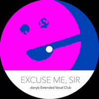 Excuse Me Sir (danyb Extended Vocal Club Edit) CUT - The Bump Bro by danyb