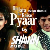 Ho jata hai kaise pyaar - DJ Shawn Mixwel Club Mix by Shawn Mixwel