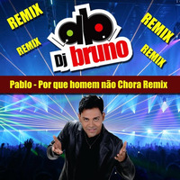 Pablo - Homem Não Chora Remix By Dj Bruno Granado by Dj Bruno Granado