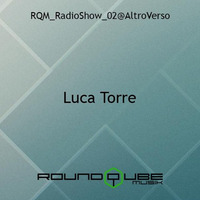 LUCA TORRE - Round Qube Music Podcast #02 by ALTROVERSO