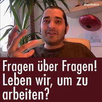 Fragen über Fragen - Leben wir um zu arbeiten? by eingeschenkt.tv