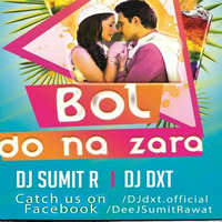 Bol Do Na Zara (Azhar) - DJ Sumit R & DJ DXT by DJ SUMIT R
