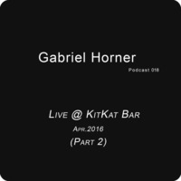 Live @ KitKat Bar - Part 2 - Apr.2016 - [Podcast 018] by Gabriel P. Horner