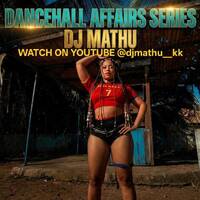 DANCEHALL AFFAIRS SERIES DJ MATHU by DJ MATHU