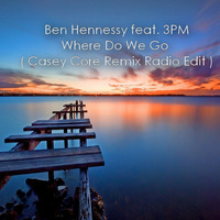 Ben Hennessy feat. 3PM - Where Do We Go (Casey Core Remix Radio Edit) by Casey Core