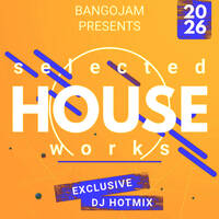 SELECTED HOUSE WORKS *26 | Exclusive weekend hotmix | 47 house&amp;club tunes [2026 only] by BangoJam