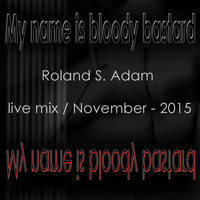 Roland S. Adam live mix - my name is bloody bastard / 11-2015 by Roland S. Adam