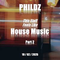 This Stuff Feels Like House Music - Part2 (19-02-2025) by phildz-house
