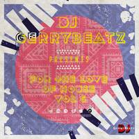ForTheLoveOfHouse6 by Dj Gerrybeatz