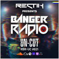 Banger Radio - Uncut - Episode 21 by Rectik