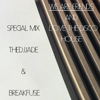 We Are Friends and Love The Disco House(Special mix TheDjjade) by BreakFuse
