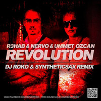 R3HAB & NERVO & UMMET OZCAN - REVOLUTION (DJ ROKO & SYNTHETICSAX REMIX) by Roko