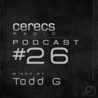 Cerecs Radio Podcast #26 with Todd G by Todd G